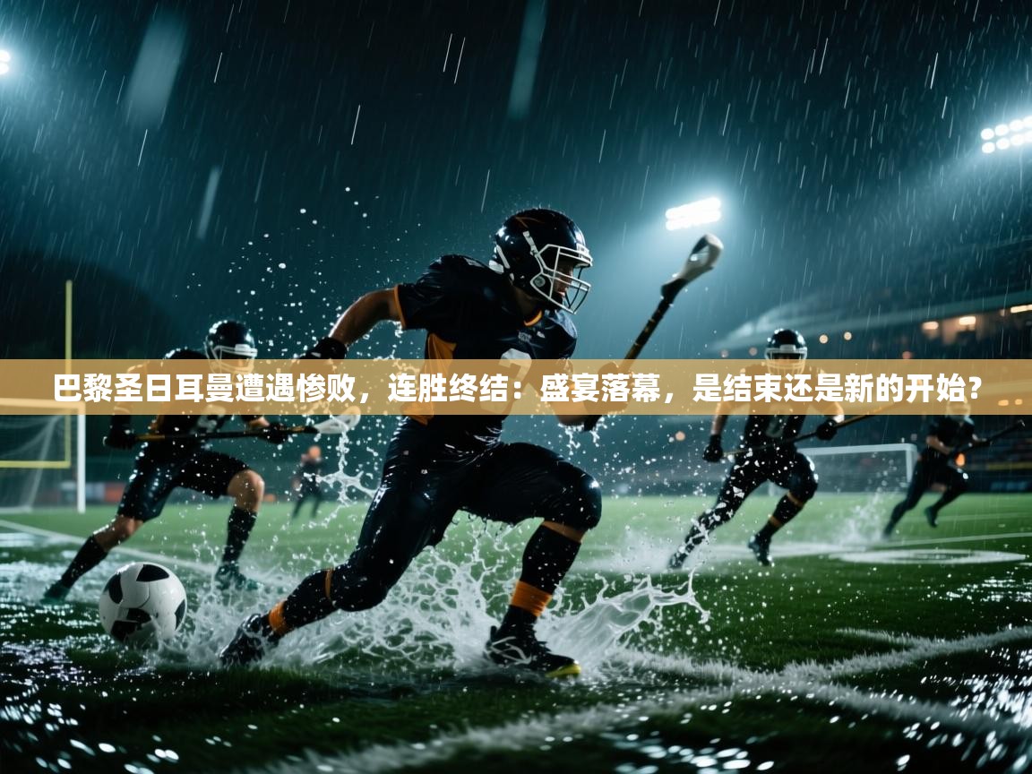 巴黎圣日耳曼遭遇惨败，连胜终结：盛宴落幕，是结束还是新的开始？  第1张